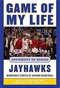 Game of My Life University of Kansas Jayhawks: Memorable Stories of Jayhawk Basketball (Hardcover)