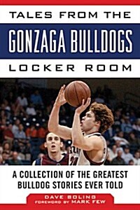Tales from the Gonzaga Bulldogs Locker Room: A Collection of the Greatest Bulldog Stories Ever Told (Hardcover)
