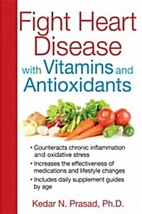 Fight Heart Disease With Vitamins and Antioxidants (Paperback, 1st)