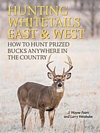 Hunting Whitetails East & West: How to Hunt Prized Bucks Anywhere in the Country (Paperback)