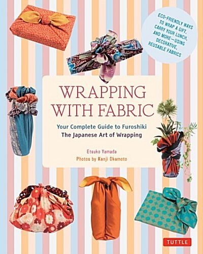 Wrapping with Fabric: Your Complete Guide to Furoshiki - The Japanese Art of Wrapping (Paperback)
