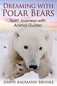 Dreaming with Polar Bears: Spirit Journeys with Animal Guides (Paperback)
