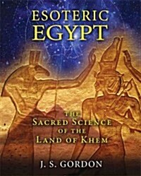 Esoteric Egypt: The Sacred Science of the Land of Khem (Paperback)