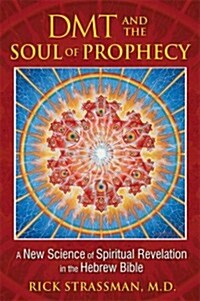 DMT and the Soul of Prophecy: A New Science of Spiritual Revelation in the Hebrew Bible (Paperback)