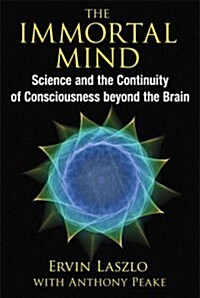 The Immortal Mind: Science and the Continuity of Consciousness Beyond the Brain (Paperback)