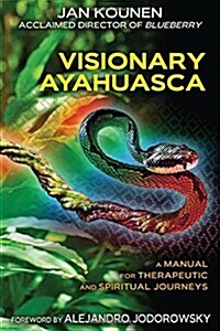 Visionary Ayahuasca: A Manual for Therapeutic and Spiritual Journeys (Paperback)