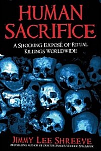 Human Sacrifice: A Shocking Expos?of Ritual Killings Worldwide (Paperback)