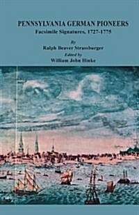 Pennsylvania German Pioneers: A Publication of the Original Lists of Arrivals in the Port of Philadelphia from 1727 to 1808. Facsimile Signatures Vo (Paperback)