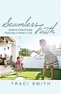 Seamless Faith: Simple Practices for Daily Family Life (Paperback)