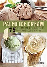 Paleo Ice Cream: 75 Recipes for Rich and Creamy Homemade Scoops and Treats (Paperback)