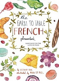 Farm to Table French Phrasebook: Master the Culture, Language and Savoir Faire of French Cuisine (Hardcover)