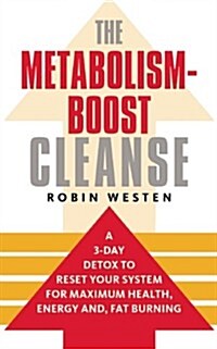 The Metabolism-Boost Cleanse: A 3-Day Detox to Reset Your System for Maximum Health, Energy and Fat Burning (Paperback)