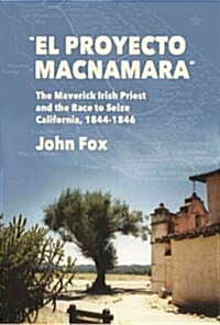 El Proyecto MacNamara: The Maverick Irish Priest and the Race to Seize California, 1844-1846 (Hardcover)