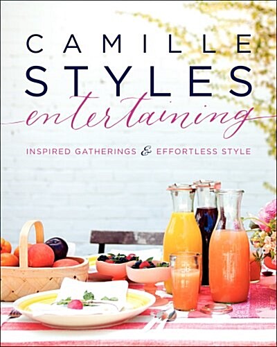 Camille Styles Entertaining: Inspired Gatherings and Effortless Style (Hardcover)