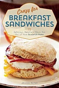 Crazy for Breakfast Sandwiches: 101 Delicious, Handheld Meals Hot Out of Your Sandwich Maker (Paperback)