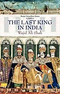 The Last King in India : Wajid Ali Shah (Hardcover)