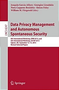 Data Privacy Management and Autonomous Spontaneous Security: 8th International Workshop, Dpm 2013, and 6th International Workshop, Setop 2013, Egham, (Paperback, 2014)