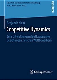 Coopetitive Dynamics: Zum Entwicklungsverlauf Kooperativer Beziehungen Zwischen Wettbewerbern (Paperback, 2014)