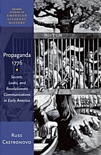 Propaganda 1776: Secrets, Leaks, and Revolutionary Communications in Early America (Hardcover)