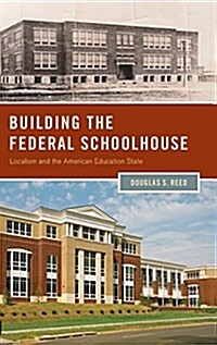 Building the Federal Schoolhouse: Localism and the American Education State (Hardcover)