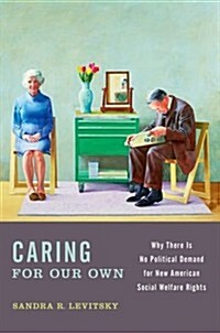 Caring for Our Own: Why There Is No Political Demand for New American Social Welfare Rights (Hardcover)