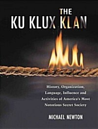 The Ku Klux Klan: History, Organization, Language, Influence and Activities of Americas Most Notorious Secret Society (Paperback)