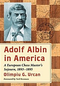 Adolf Albin in America: A European Chess Masters Sojourn, 1893-1895 (Paperback)