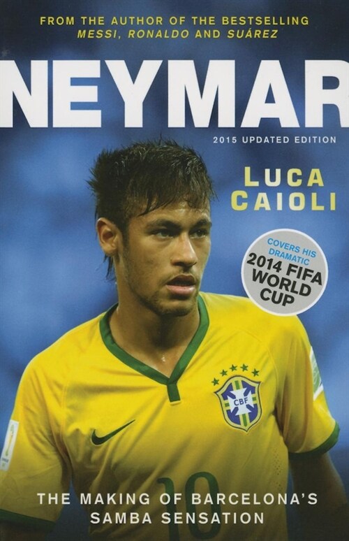 Neymar – 2015 Updated Edition : The Making of the World’s Greatest New Number 10 (Paperback)