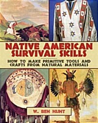 Native American Survival Skills: How to Make Primitive Tools and Crafts from Natural Materials (Paperback)