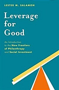 Leverage for Good: An Introduction to the New Frontiers of Philanthropy and Social Investment (Hardcover)