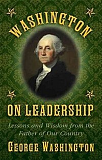 Washington on Leadership: Lessons and Wisdom from the Father of Our Country (Hardcover)