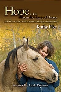Hope . . . from the Heart of Horses: How Horses Teach Us about Presence, Strength, and Awareness (Paperback)