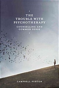 The Trouble with Psychotherapy : Counselling and Common Sense (Paperback)