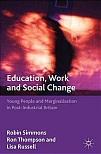 Education, Work and Social Change : Young People and Marginalization in Post-Industrial Britain (Hardcover)