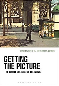 Getting the Picture : The Visual Culture of the News (Hardcover)