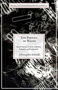The Poetics of Waste : Queer Excess in Stein, Ashbery, Schuyler, and Goldsmith (Hardcover)
