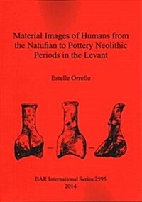 Material Images of Humans from the Natufian to Pottery Neolithic Periods in the Levant (Paperback)