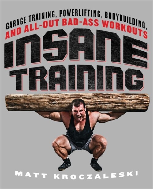 Insane Training: Garage Training, Powerlifting, Bodybuilding, and All-Out Bad-Ass Workouts (Paperback)