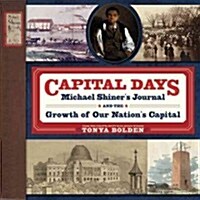 Capital Days: Michael Shiners Journal and the Growth of Our Nations Capital (Hardcover)