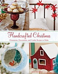 Handcrafted Christmas: Ornaments, Decorations, and Cookie Recipes to Make at Home (Hardcover)