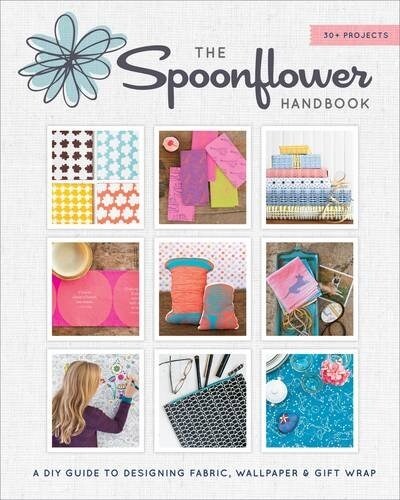 The Spoonflower Handbook: A DIY Guide to Designing Fabric, Wallpaper & Gift Wrap with 30+ Projects (Paperback)