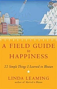A Field Guide to Happiness: What I Learned in Bhutan about Living, Loving, and Waking Up (Paperback)