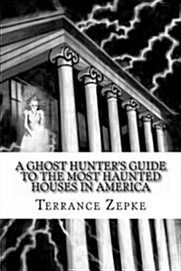 A Ghost Hunters Guide to the Most Haunted Houses in America (Paperback)