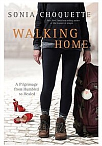 Walking Home: A Pilgrimage from Humbled to Healed (Hardcover)