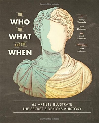 The Who, the What, and the When: 65 Artists Illustrate the Secret Sidekicks of History (Hardcover)