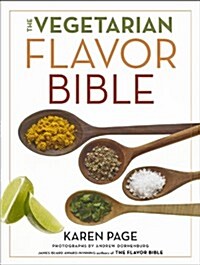 The Vegetarian Flavor Bible: The Essential Guide to Culinary Creativity with Vegetables, Fruits, Grains, Legumes, Nuts, Seeds, and More, Based on t (Hardcover)