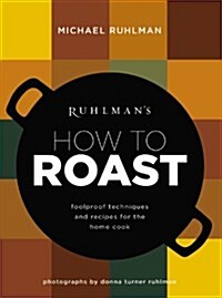 Ruhlmans How to Roast: Foolproof Techniques and Recipes for the Home Cook (Hardcover)