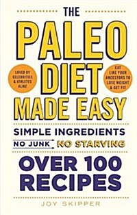 The Paleo Diet Made Easy: Simple Ingredients - No Junk, No Starving. Over 100 Recipes. (Paperback)