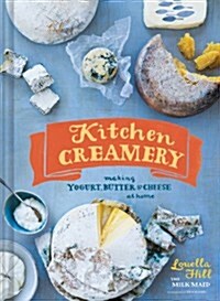 Kitchen Creamery: Making Yogurt, Butter & Cheese at Home (Hardcover)