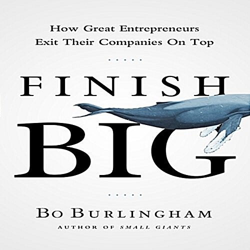 Finish Big: How Great Entrepreneurs Exit Their Companies on Top (Audio CD)